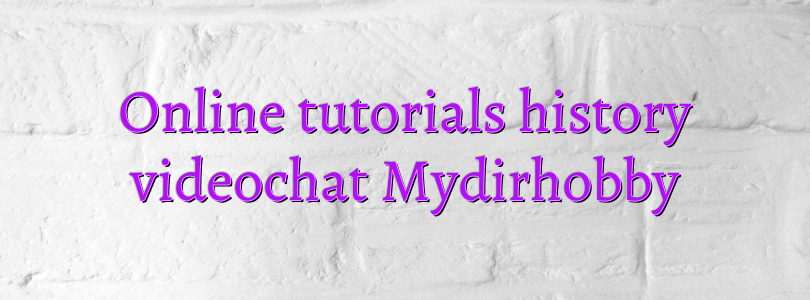 Online tutorials history videochat Mydirhobby