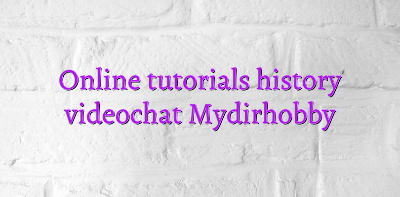 Online tutorials history videochat Mydirhobby