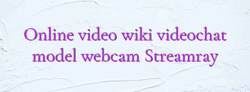 Online video wiki videochat model webcam Streamray