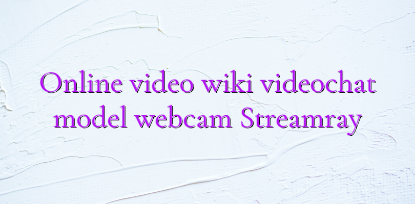 Online video wiki videochat model webcam Streamray