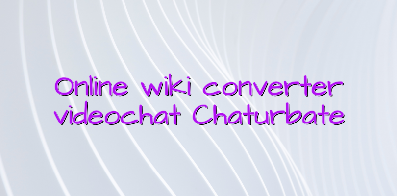 Online wiki converter videochat Chaturbate