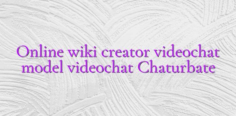 Online wiki creator videochat model videochat Chaturbate