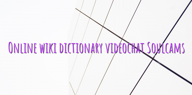 Online wiki dictionary videochat Soulcams