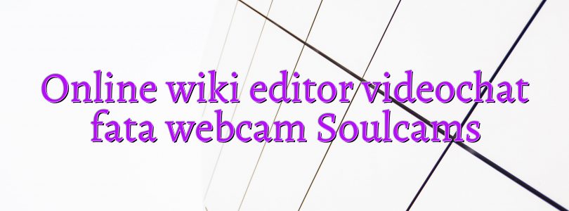 Online wiki editor videochat fata webcam Soulcams