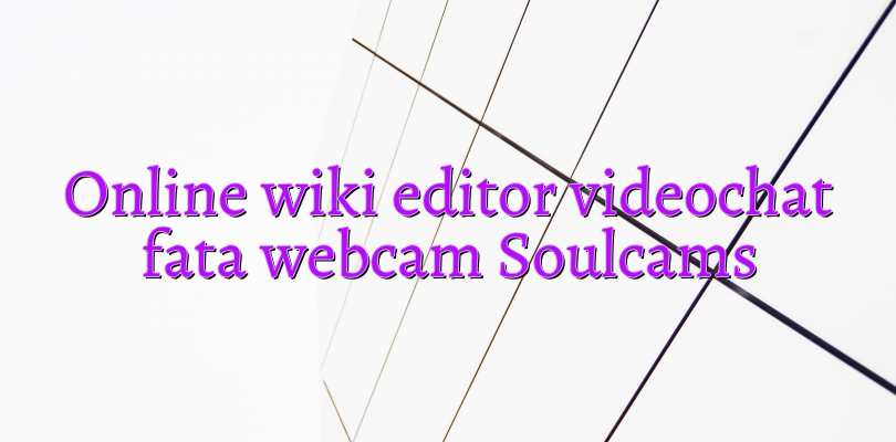 Online wiki editor videochat fata webcam Soulcams