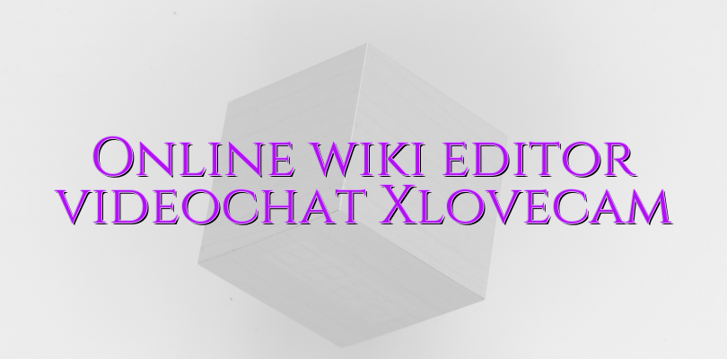 Online wiki editor videochat Xlovecam