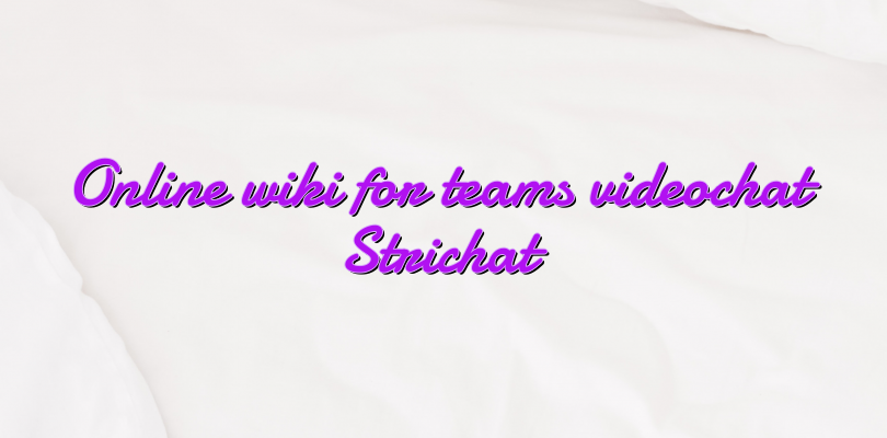 Online wiki for teams videochat Strichat