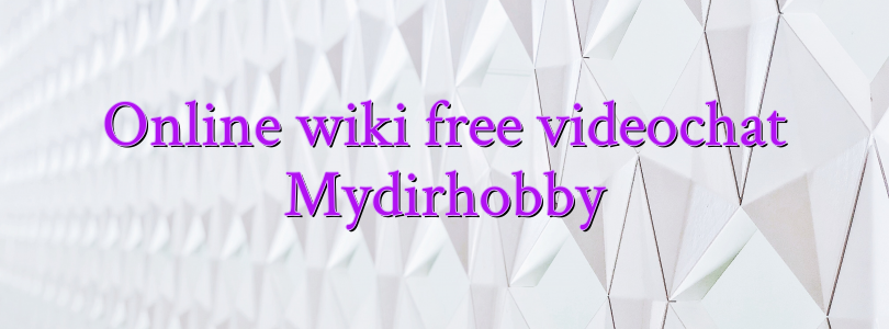 Online wiki free videochat Mydirhobby