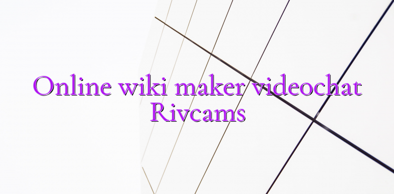 Online wiki maker videochat Rivcams