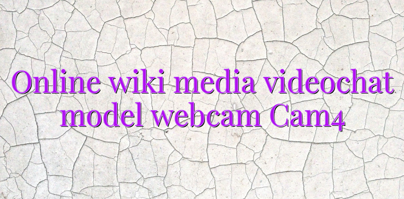 Online wiki media videochat model webcam Cam4