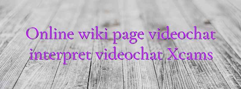 Online wiki page videochat interpret videochat Xcams