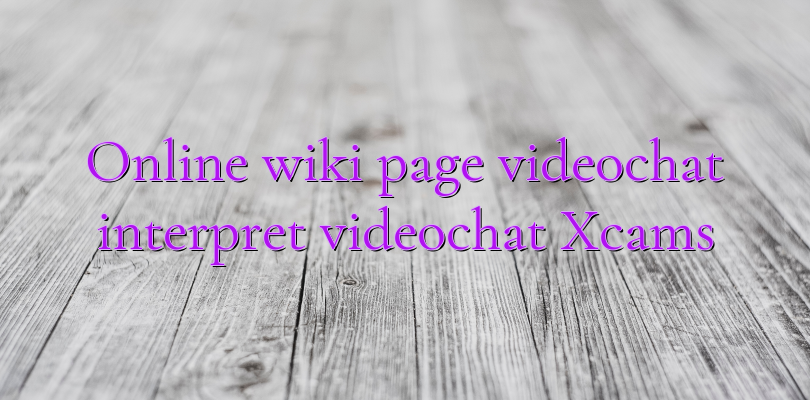 Online wiki page videochat interpret videochat Xcams