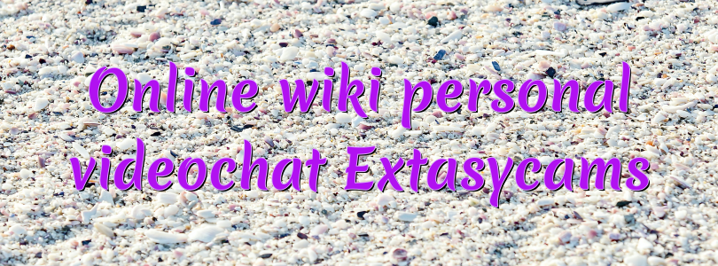 Online wiki personal videochat Extasycams