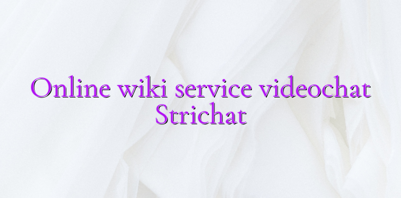 Online wiki service videochat Strichat