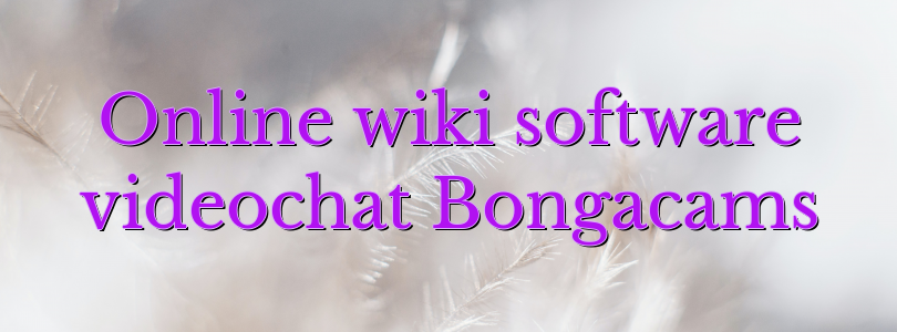 Online wiki software videochat Bongacams