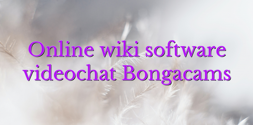 Online wiki software videochat Bongacams