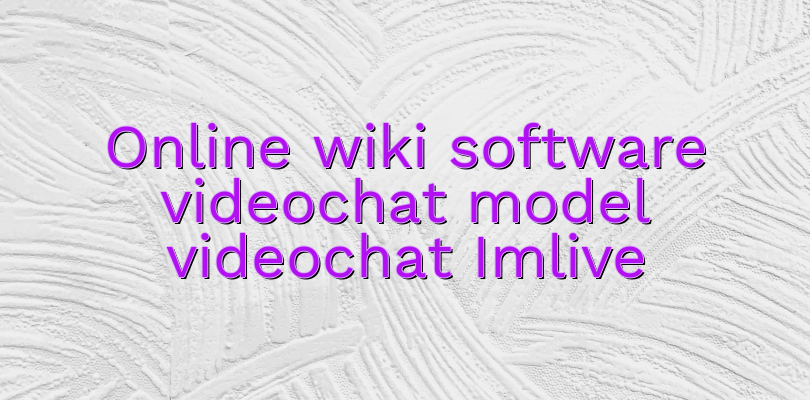 Online wiki software videochat model videochat Imlive