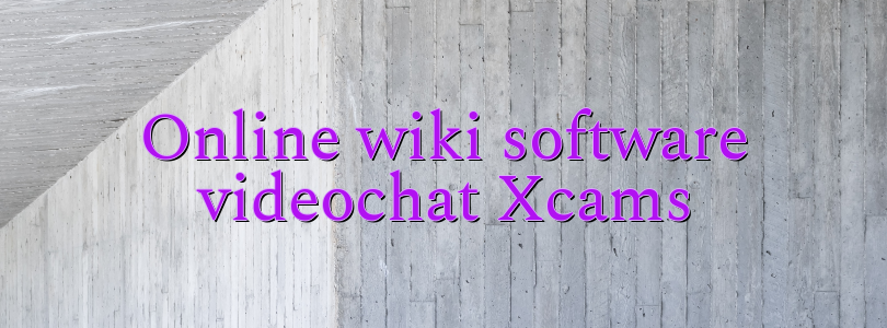 Online wiki software videochat Xcams