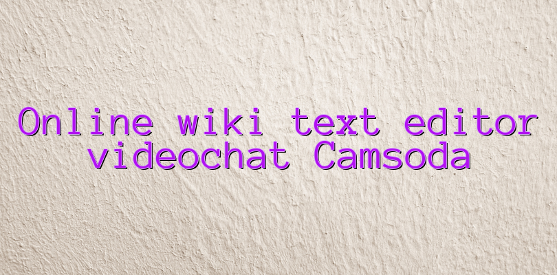 Online wiki text editor videochat Camsoda