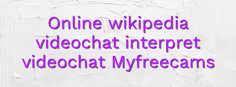 Online wikipedia videochat interpret videochat Myfreecams