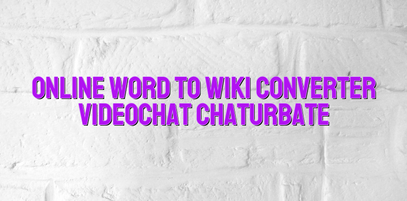 Online word to wiki converter videochat Chaturbate - Videochat ...