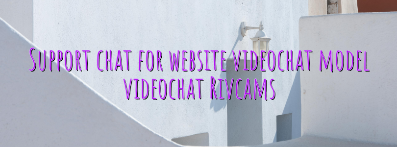 Support chat for website videochat model videochat Rivcams