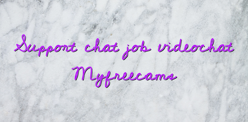 Support chat job videochat Myfreecams