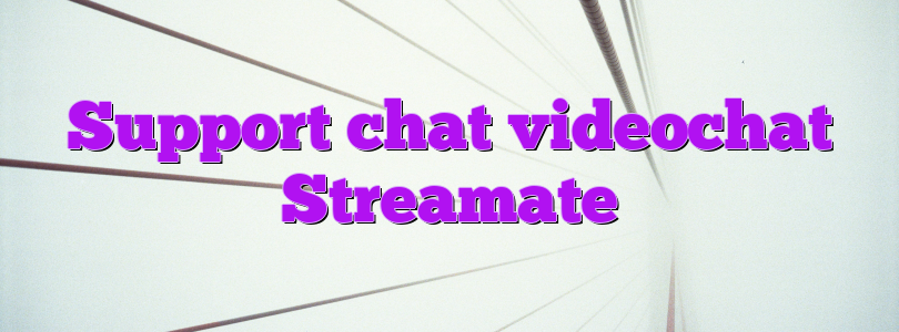 Support chat videochat Streamate