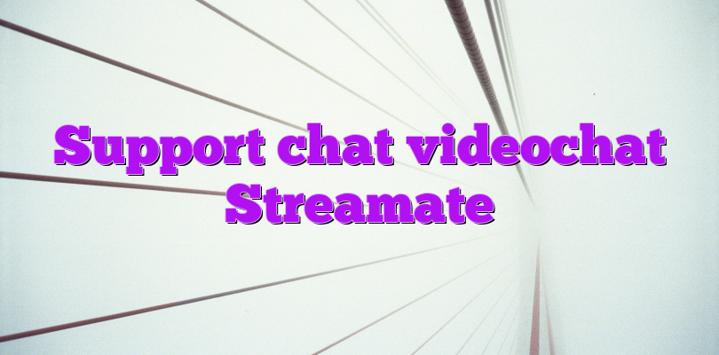 Support chat videochat Streamate