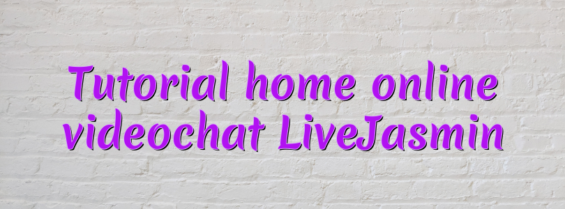 Tutorial home online videochat LiveJasmin