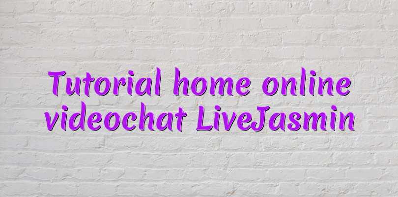 Tutorial home online videochat LiveJasmin