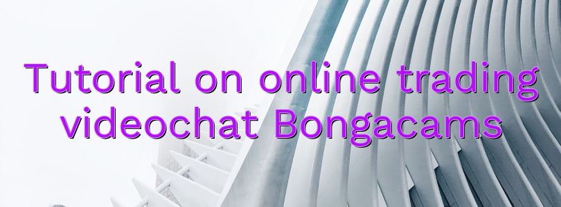 Tutorial on online trading videochat Bongacams