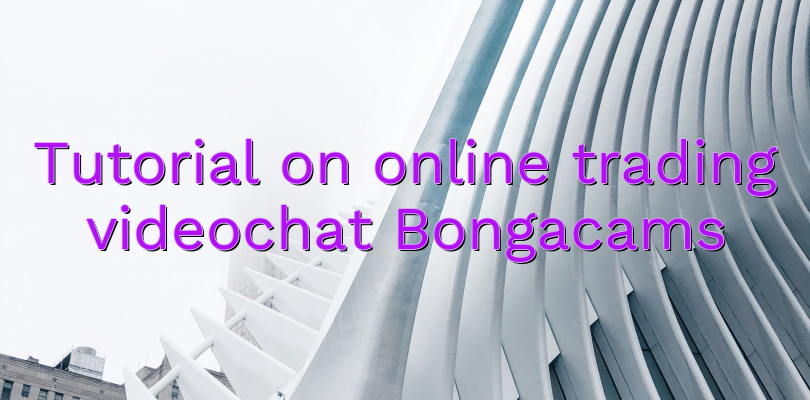 Tutorial on online trading videochat Bongacams