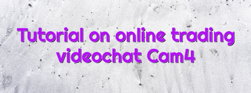 Tutorial on online trading videochat Cam4