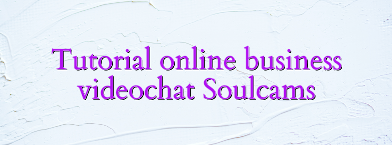 Tutorial online business videochat Soulcams