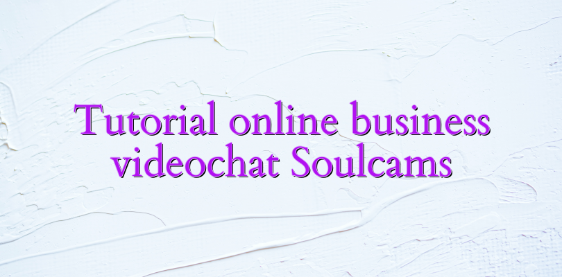 Tutorial online business videochat Soulcams