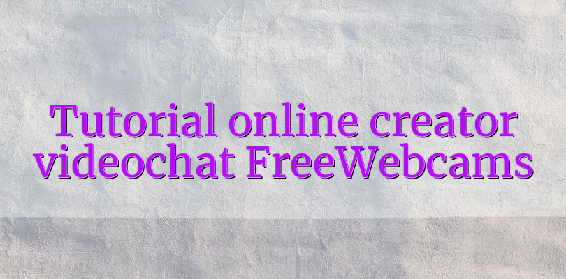 Tutorial online creator videochat FreeWebcams