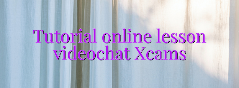 Tutorial online lesson videochat Xcams