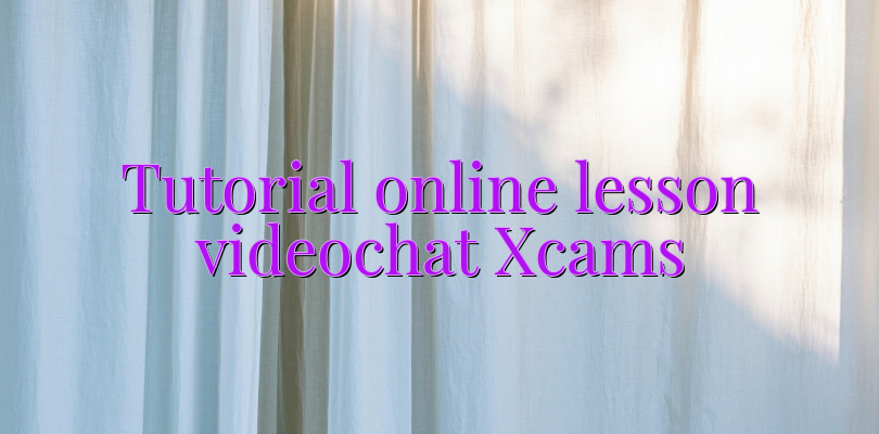 Tutorial online lesson videochat Xcams