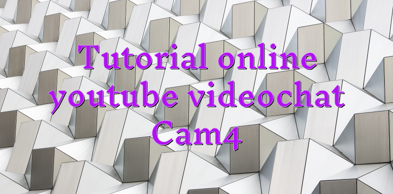 Tutorial online youtube videochat Cam4