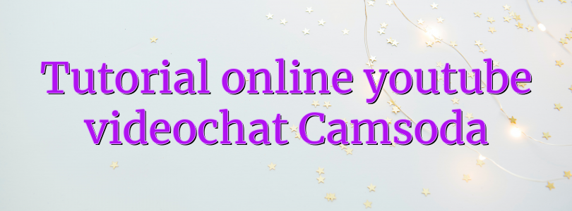 Tutorial online youtube videochat Camsoda