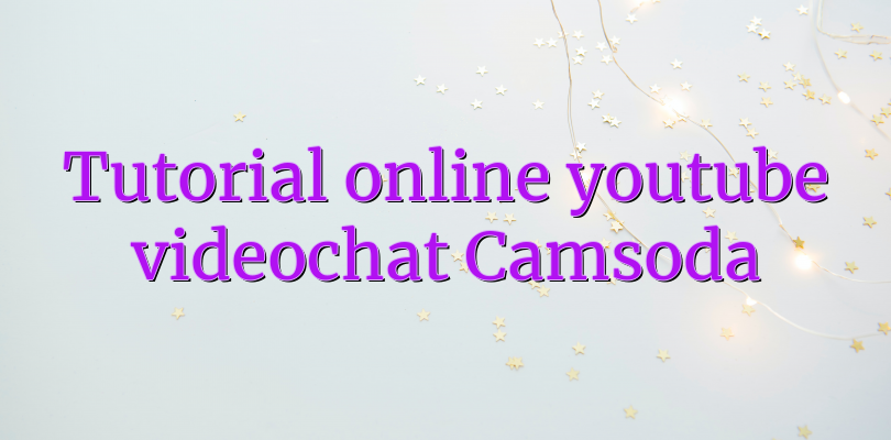 Tutorial online youtube videochat Camsoda