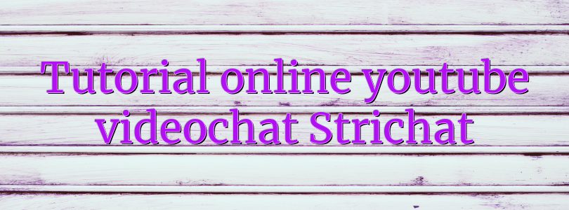 Tutorial online youtube videochat Strichat