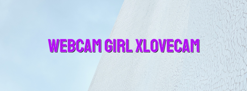 webcam girl Xlovecam