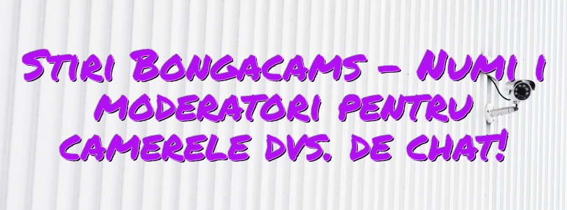 Stiri Bongacams – Numiți moderatori pentru camerele dvs. de chat!